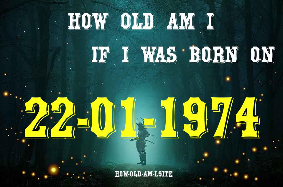 ᐈ Born On 22 January 1974 My Age in 2024? [100% ACCURATE Age Calculator!]