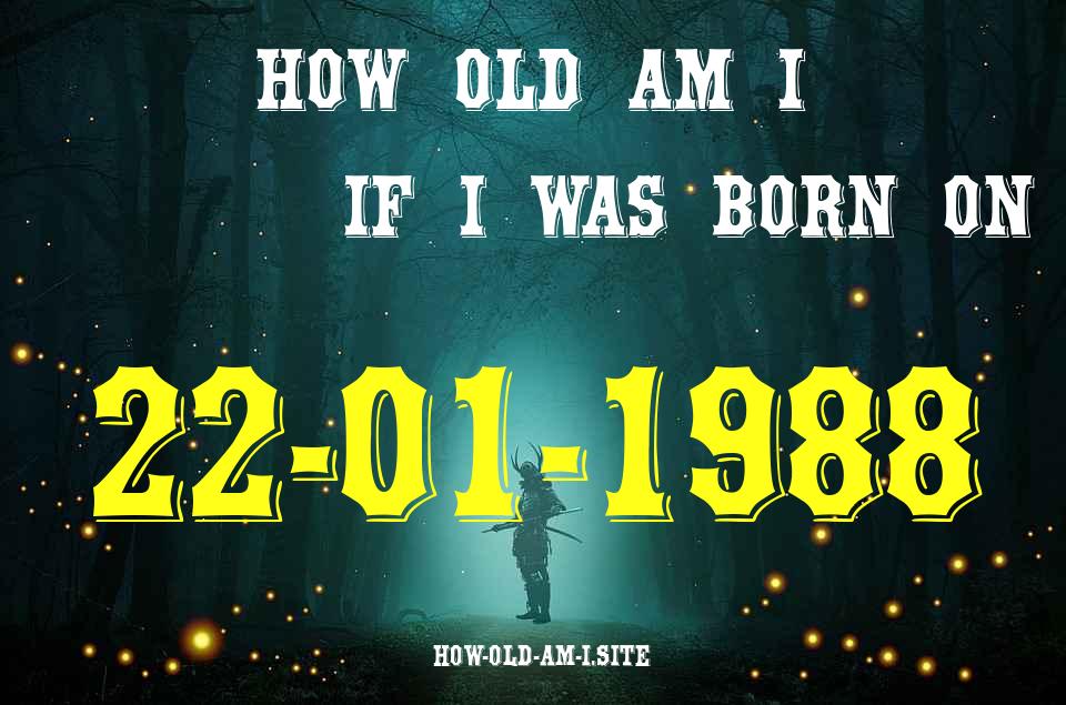 ᐈ Born On 22 January 1988 My Age in 2024? [100% ACCURATE Age Calculator!]