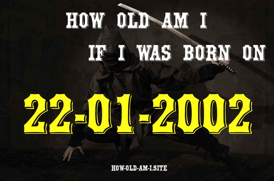 ᐈ Born On 22 January 2002 My Age in 2024? [100% ACCURATE Age Calculator!]