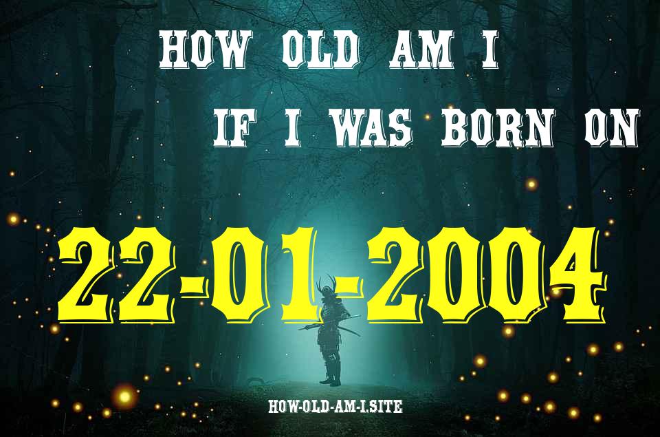 ᐈ Born On 22 January 2004 My Age in 2024? [100% ACCURATE Age Calculator!]
