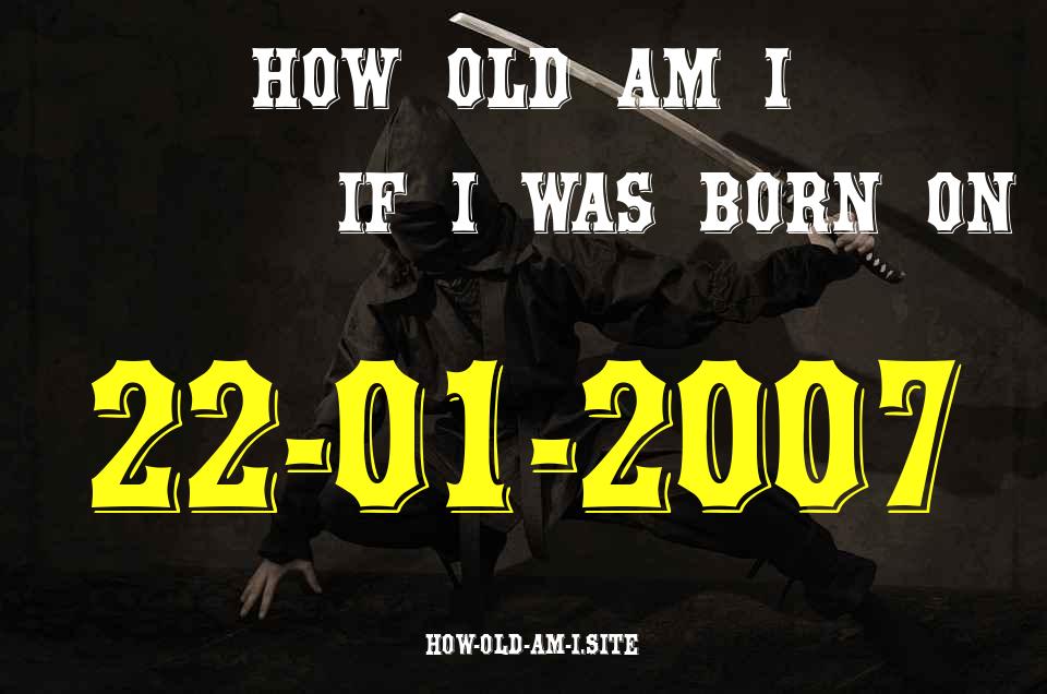 ᐈ Born On 22 January 2007 My Age in 2024? [100% ACCURATE Age Calculator!]