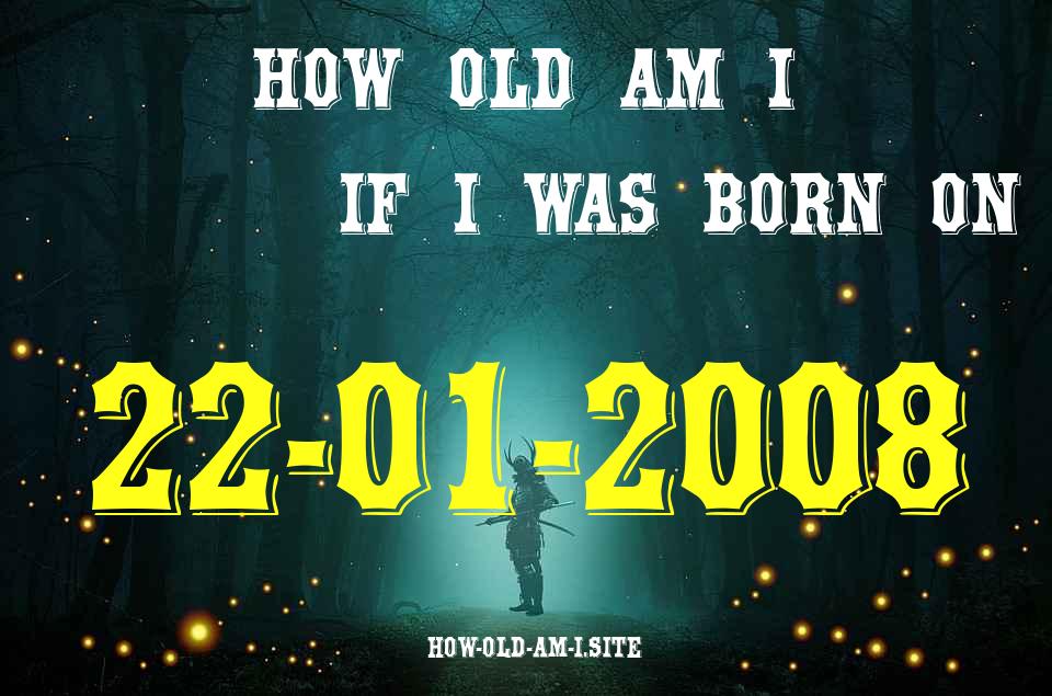 ᐈ Born On 22 January 2008 My Age in 2024? [100% ACCURATE Age Calculator!]