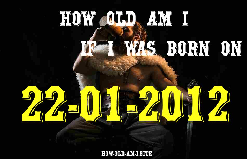 ᐈ Born On 22 January 2012 My Age in 2024? [100% ACCURATE Age Calculator!]