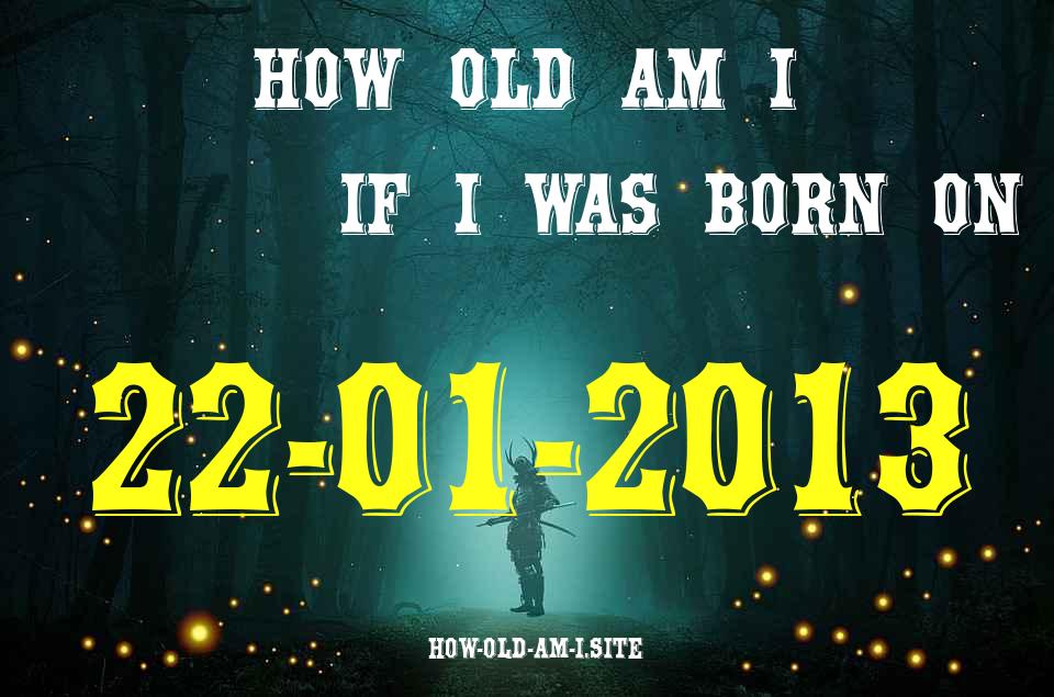ᐈ Born On 22 January 2013 My Age in 2024? [100% ACCURATE Age Calculator!]