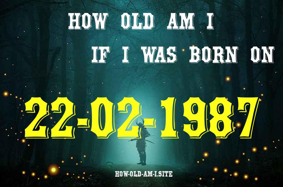 ᐈ Born On 22 February 1987 My Age in 2024? [100% ACCURATE Age Calculator!]