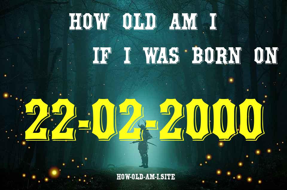 ᐈ Born On 22 February 2000 My Age in 2024? [100% ACCURATE Age Calculator!]
