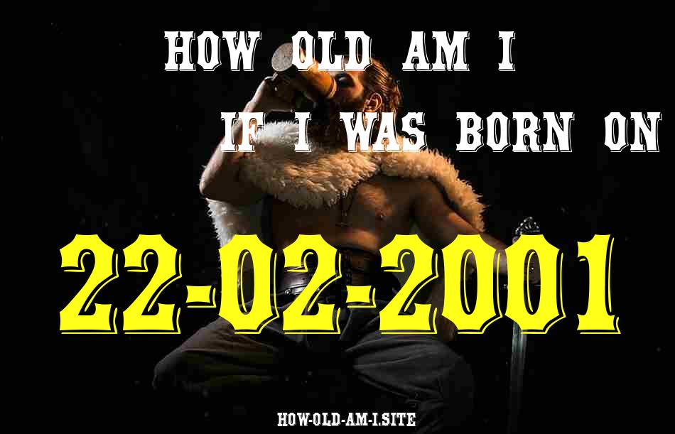 ᐈ Born On 22 February 2001 My Age in 2024? [100% ACCURATE Age Calculator!]