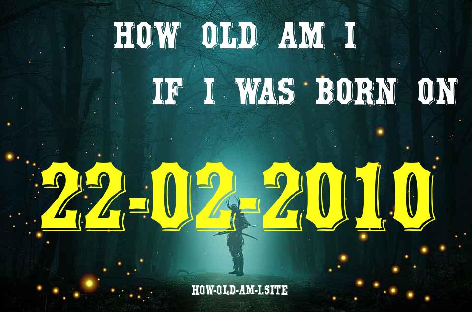 ᐈ Born On 22 February 2010 My Age in 2024? [100% ACCURATE Age Calculator!]