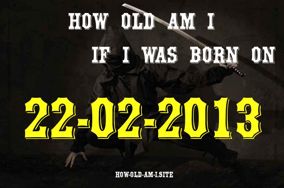 ᐈ Born On 22 February 2013 My Age in 2024? [100% ACCURATE Age Calculator!]