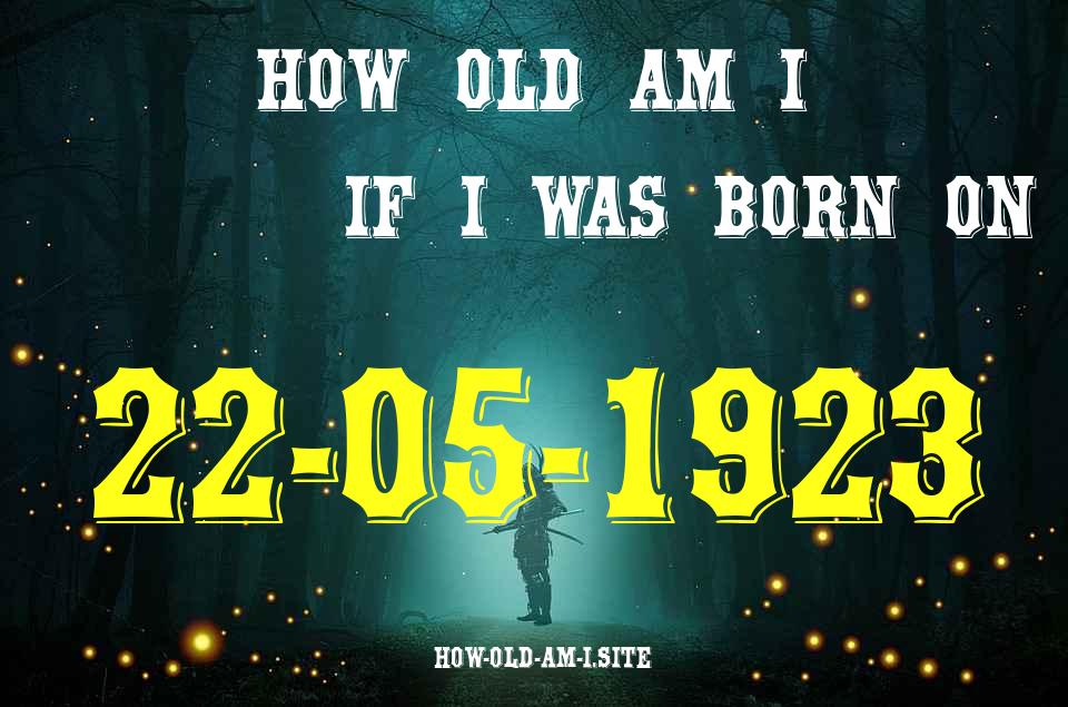 ᐈ Born On 22 May 1923 My Age in 2024? [100% ACCURATE Age Calculator!]