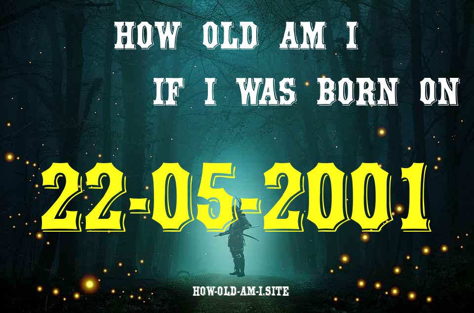 ᐈ Born On 22 May 2001 My Age in 2024? [100% ACCURATE Age Calculator!]