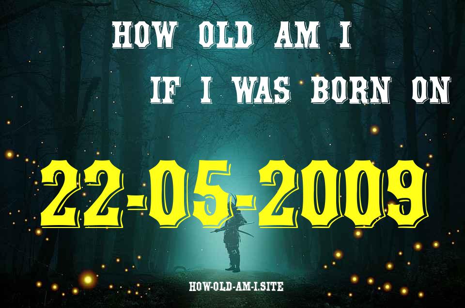 ᐈ Born On 22 May 2009 My Age in 2024? [100% ACCURATE Age Calculator!]