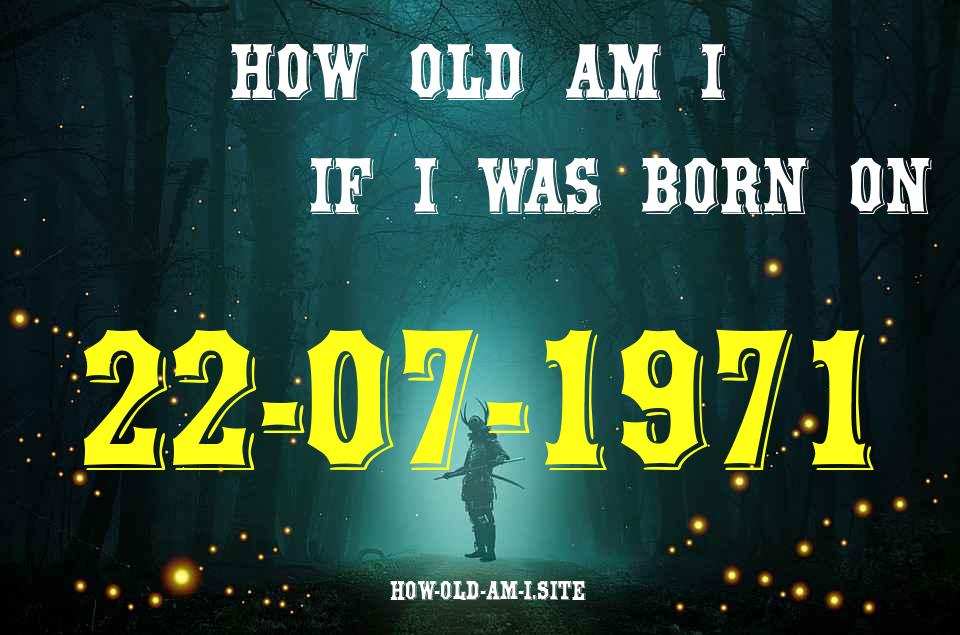 ᐈ Born On 22 July 1971 My Age in 2024? [100% ACCURATE Age Calculator!]