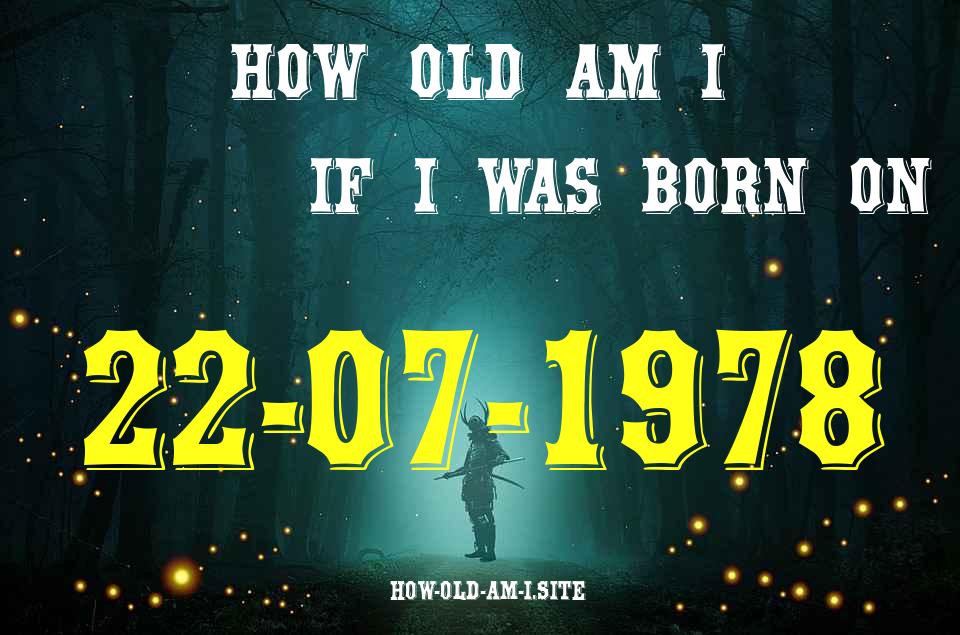 ᐈ Born On 22 July 1978 My Age in 2024? [100% ACCURATE Age Calculator!]