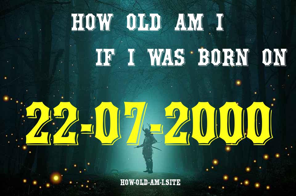 ᐈ Born On 22 July 2000 My Age in 2024? [100% ACCURATE Age Calculator!]