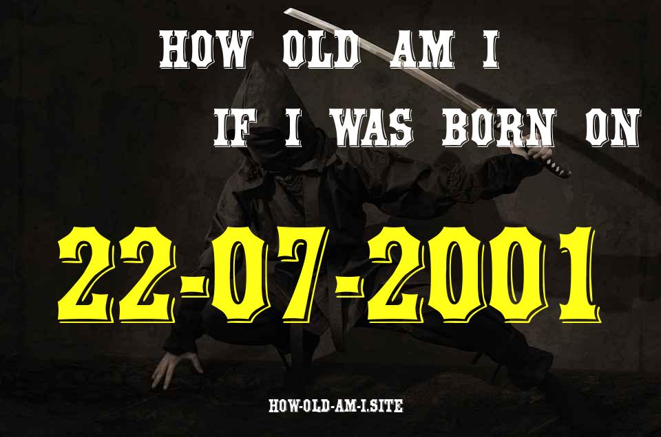 ᐈ Born On 22 July 2001 My Age in 2024? [100% ACCURATE Age Calculator!]