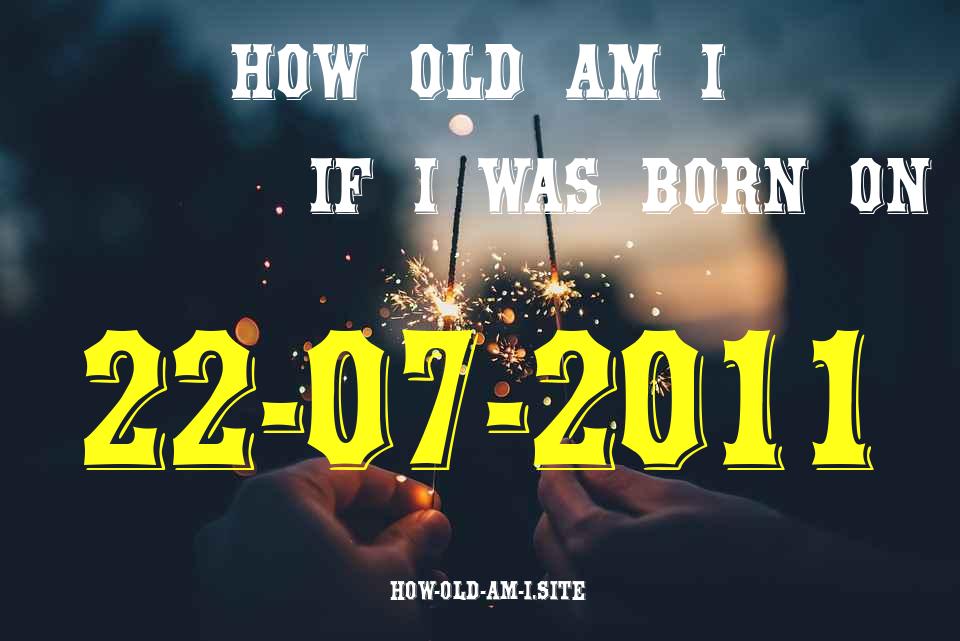 ᐈ Born On 22 July 2011 My Age in 2024? [100% ACCURATE Age Calculator!]