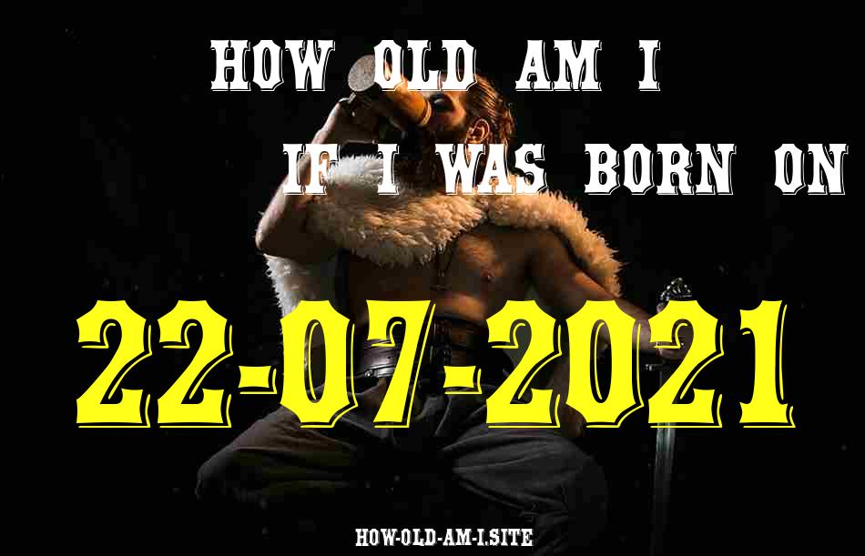 ᐈ Born On 22 July 2021 My Age in 2024? [100% ACCURATE Age Calculator!]