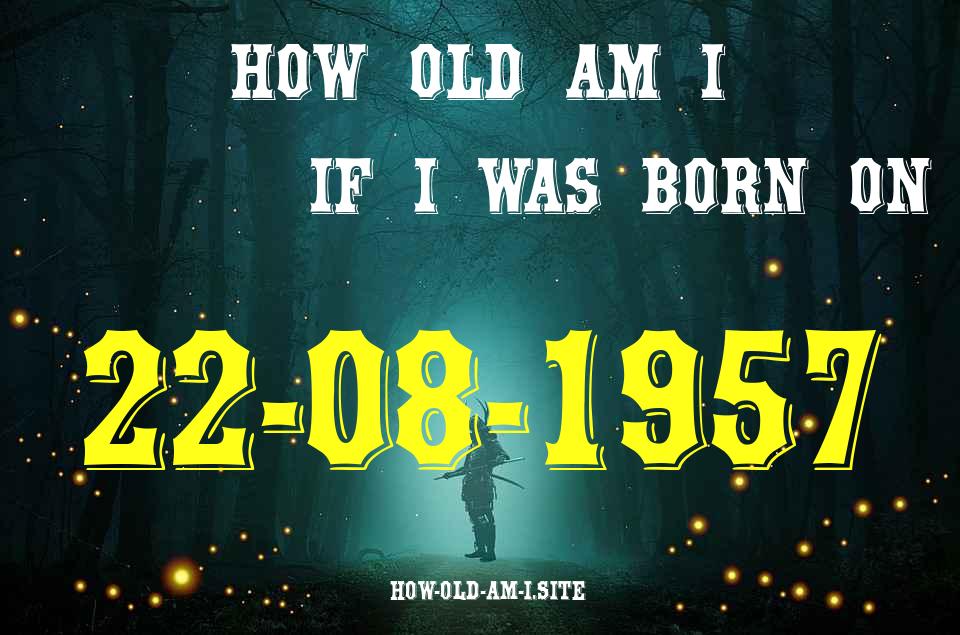 ᐈ Born On 22 August 1957 My Age in 2024? [100% ACCURATE Age Calculator!]