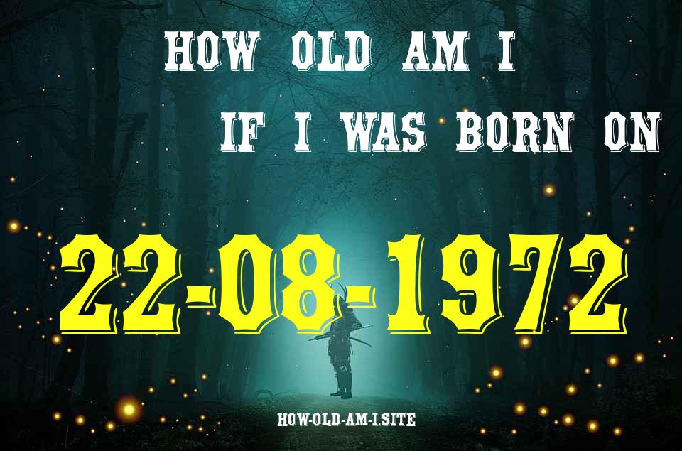 ᐈ Born On 22 August 1972 My Age in 2024? [100% ACCURATE Age Calculator!]