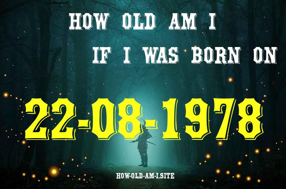 ᐈ Born On 22 August 1978 My Age in 2024? [100% ACCURATE Age Calculator!]