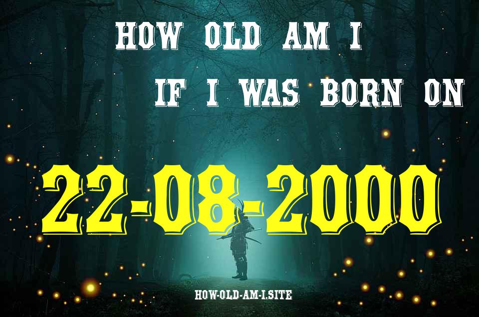 ᐈ Born On 22 August 2000 My Age in 2024? [100% ACCURATE Age Calculator!]