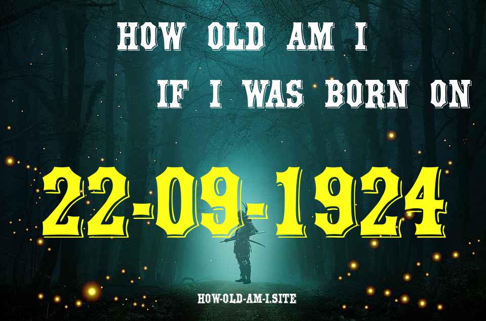ᐈ Born On 22 September 1924 My Age in 2024? [100% ACCURATE Age Calculator!]