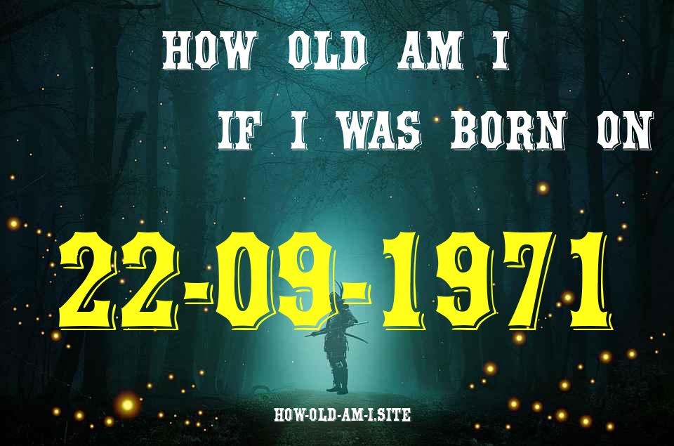 ᐈ Born On 22 September 1971 My Age in 2024? [100% ACCURATE Age Calculator!]