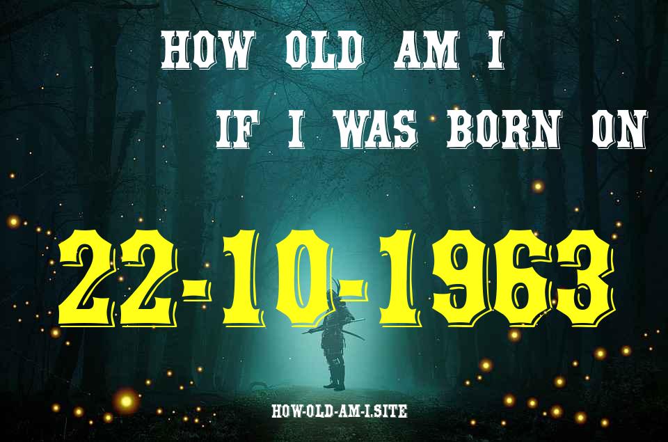 ᐈ Born On 22 October 1963 My Age in 2024? [100% ACCURATE Age Calculator!]
