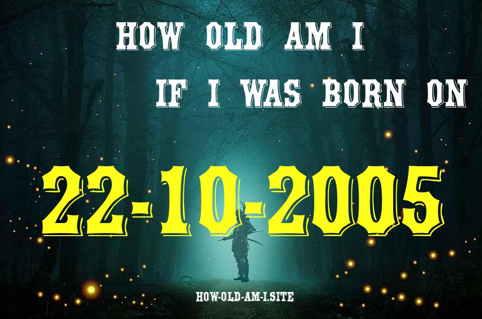 ᐈ Born On 22 October 2005 My Age in 2024? [100% ACCURATE Age Calculator!]