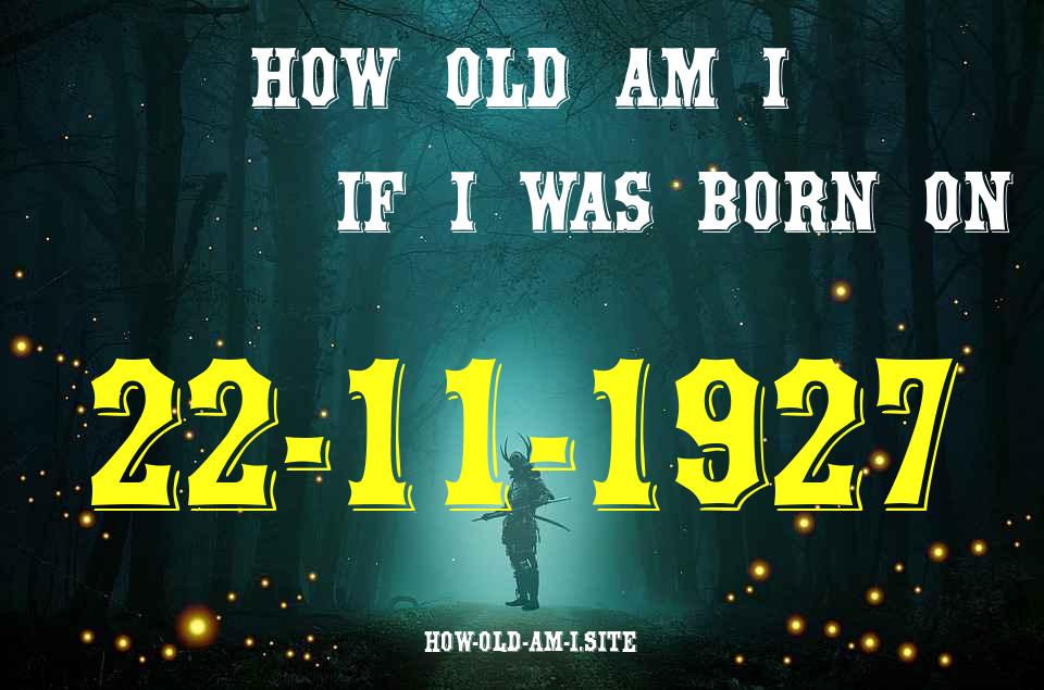 ᐈ Born On 22 November 1927 My Age in 2024? [100% ACCURATE Age Calculator!]