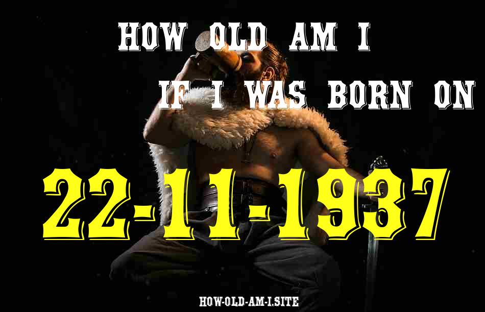 ᐈ Born On 22 November 1937 My Age in 2024? [100% ACCURATE Age Calculator!]