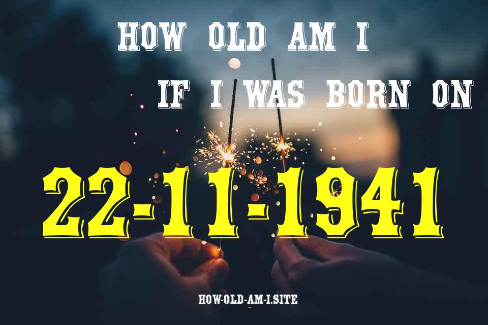 ᐈ Born On 22 November 1941 My Age in 2024? [100% ACCURATE Age Calculator!]