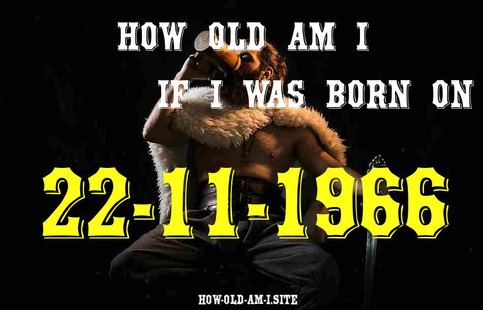 ᐈ Born On 22 November 1966 My Age in 2024? [100% ACCURATE Age Calculator!]