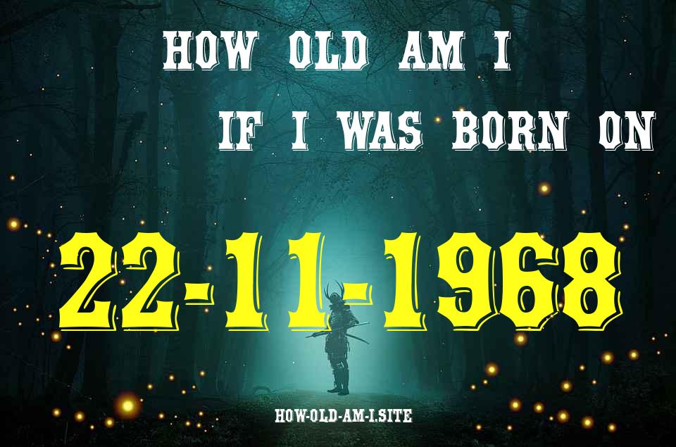 ᐈ Born On 22 November 1968 My Age in 2024? [100% ACCURATE Age Calculator!]