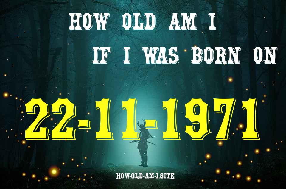ᐈ Born On 22 November 1971 My Age in 2024? [100% ACCURATE Age Calculator!]