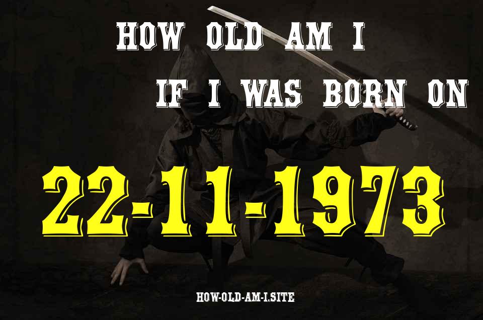 ᐈ Born On 22 November 1973 My Age in 2024? [100% ACCURATE Age Calculator!]