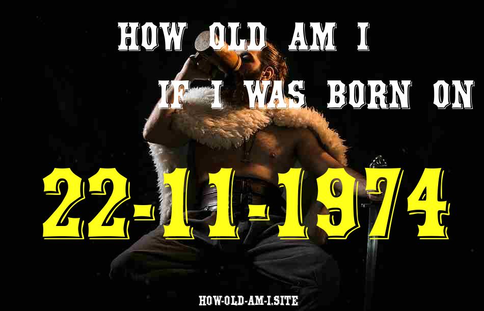 ᐈ Born On 22 November 1974 My Age in 2024? [100% ACCURATE Age Calculator!]