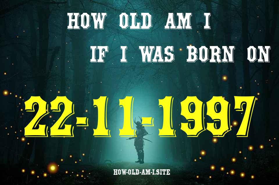 ᐈ Born On 22 November 1997 My Age in 2024? [100% ACCURATE Age Calculator!]