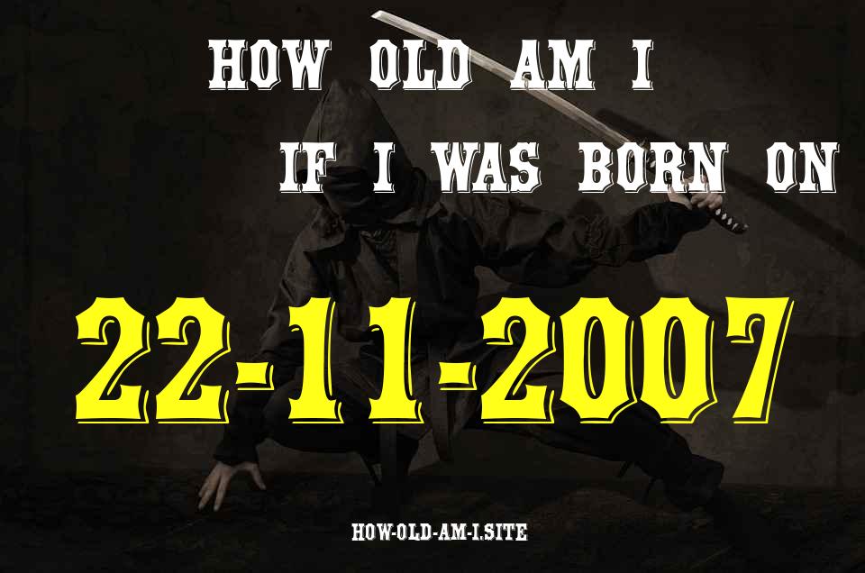 ᐈ Born On 22 November 2007 My Age in 2024? [100% ACCURATE Age Calculator!]
