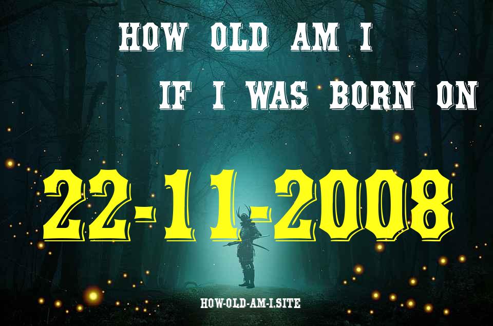 ᐈ Born On 22 November 2008 My Age in 2024? [100% ACCURATE Age Calculator!]