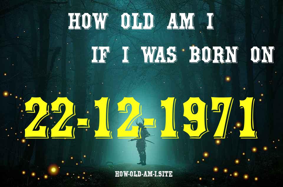 ᐈ Born On 22 December 1971 My Age in 2024? [100% ACCURATE Age Calculator!]