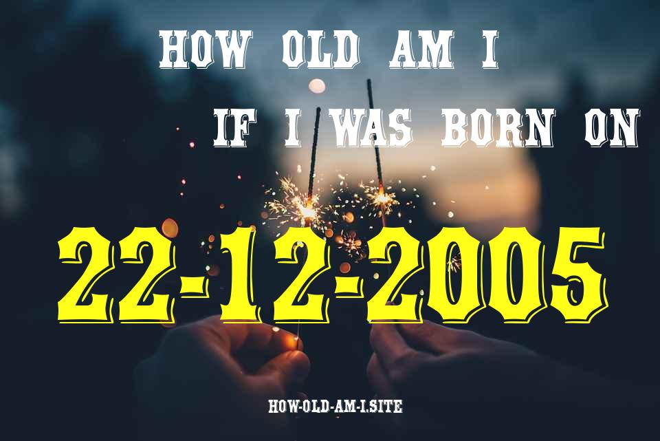 ᐈ Born On 22 December 2005 My Age in 2024? [100% ACCURATE Age Calculator!]