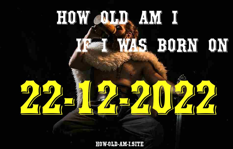 ᐈ Born On 22 December 2022 My Age in 2024? [100% ACCURATE Age Calculator!]