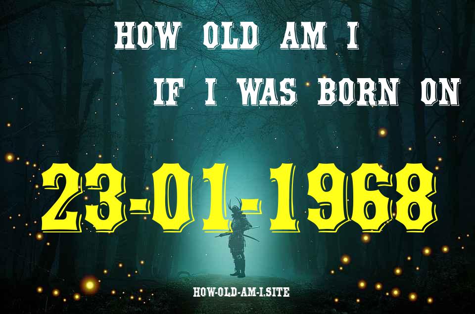 ᐈ Born On 23 January 1968 My Age in 2024? [100% ACCURATE Age Calculator!]