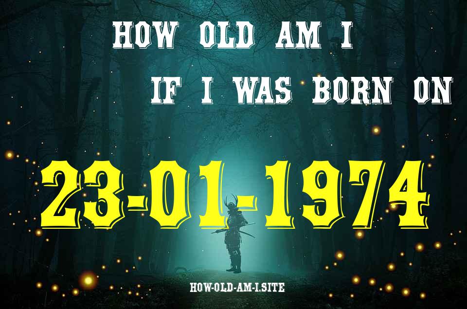 ᐈ Born On 23 January 1974 My Age in 2024? [100% ACCURATE Age Calculator!]