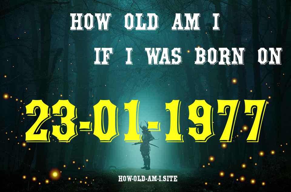 ᐈ Born On 23 January 1977 My Age in 2024? [100% ACCURATE Age Calculator!]