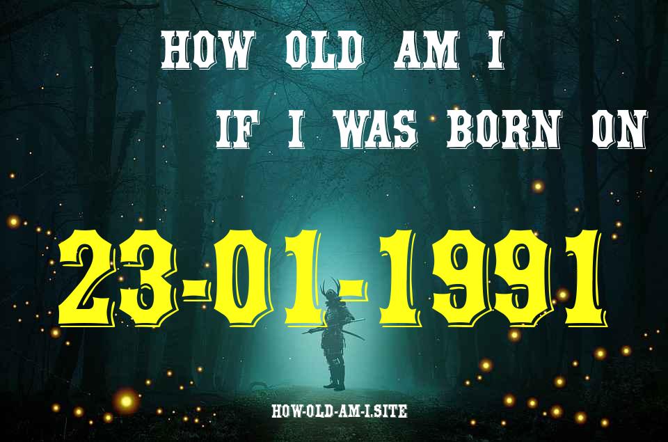 ᐈ Born On 23 January 1991 My Age in 2024? [100% ACCURATE Age Calculator!]