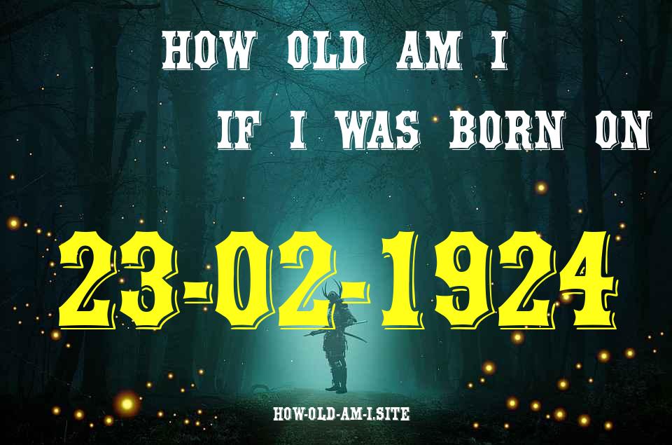ᐈ Born On 23 February 1924 My Age in 2024? [100% ACCURATE Age Calculator!]