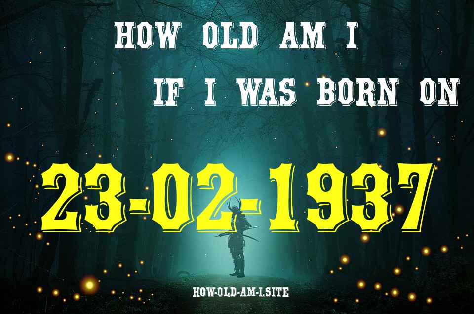 ᐈ Born On 23 February 1937 My Age in 2024? [100% ACCURATE Age Calculator!]